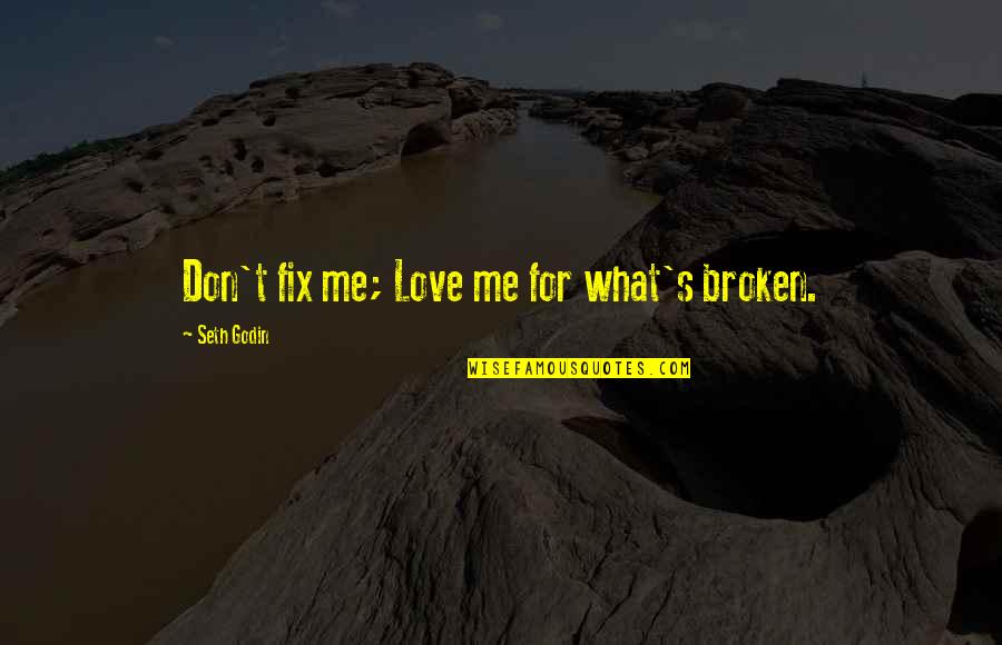 Cherisa Saunders Quotes By Seth Godin: Don't fix me; Love me for what's broken. Cherisa Saunders Quotes By Seth Godin: Don't fix me; Love me for what's broken.