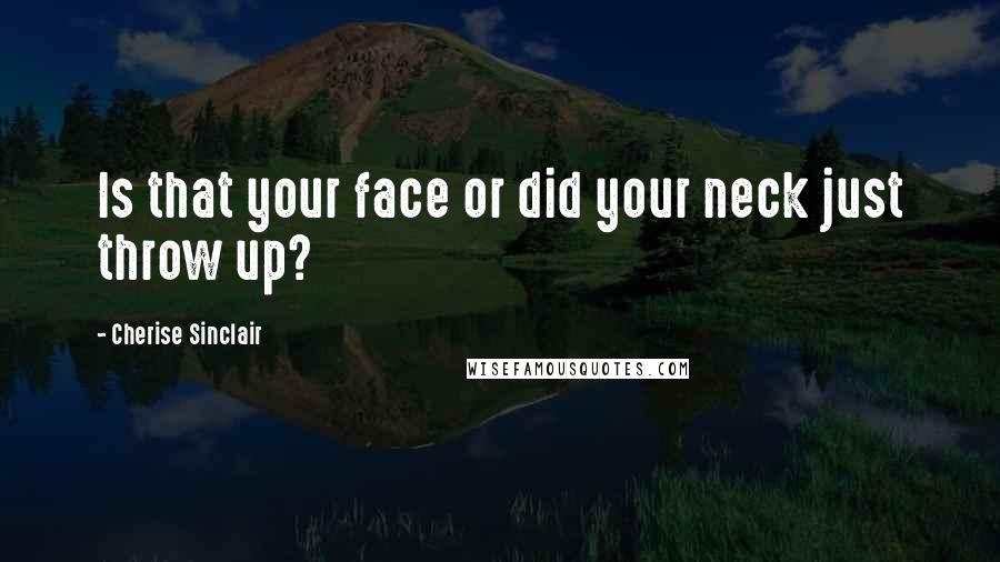 Cherise Sinclair quotes: Is that your face or did your neck just throw up?