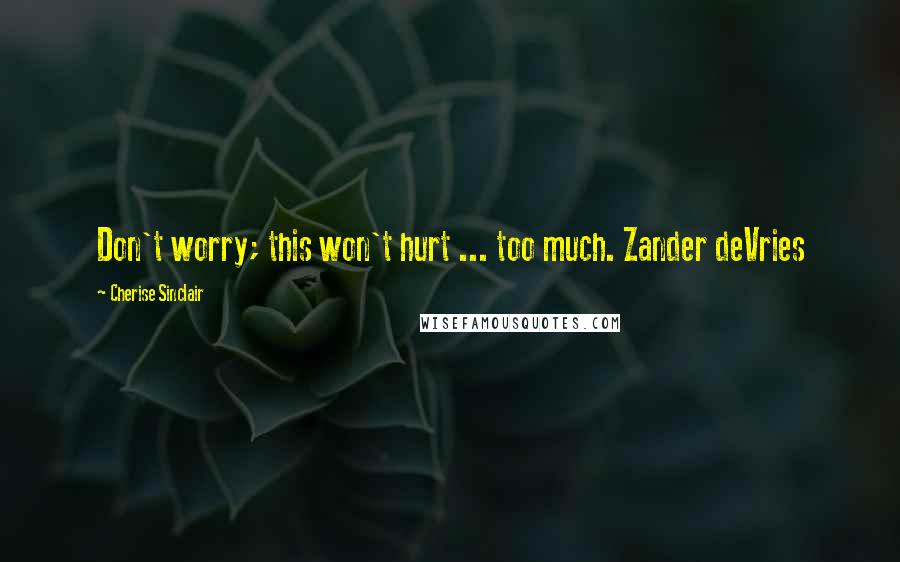Cherise Sinclair quotes: Don't worry; this won't hurt ... too much. Zander deVries