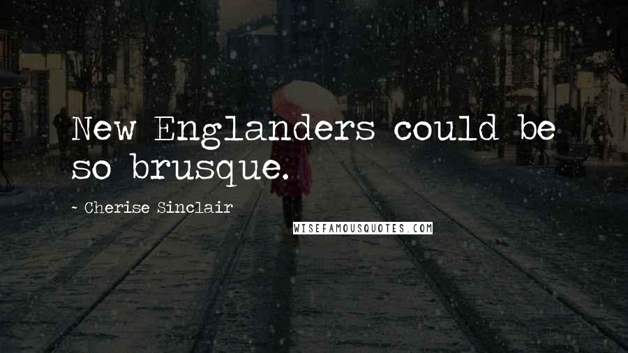 Cherise Sinclair quotes: New Englanders could be so brusque.