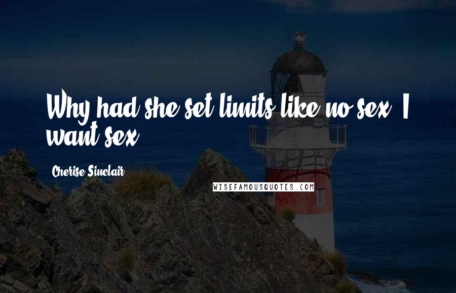 Cherise Sinclair quotes: Why had she set limits like no sex? I want sex.