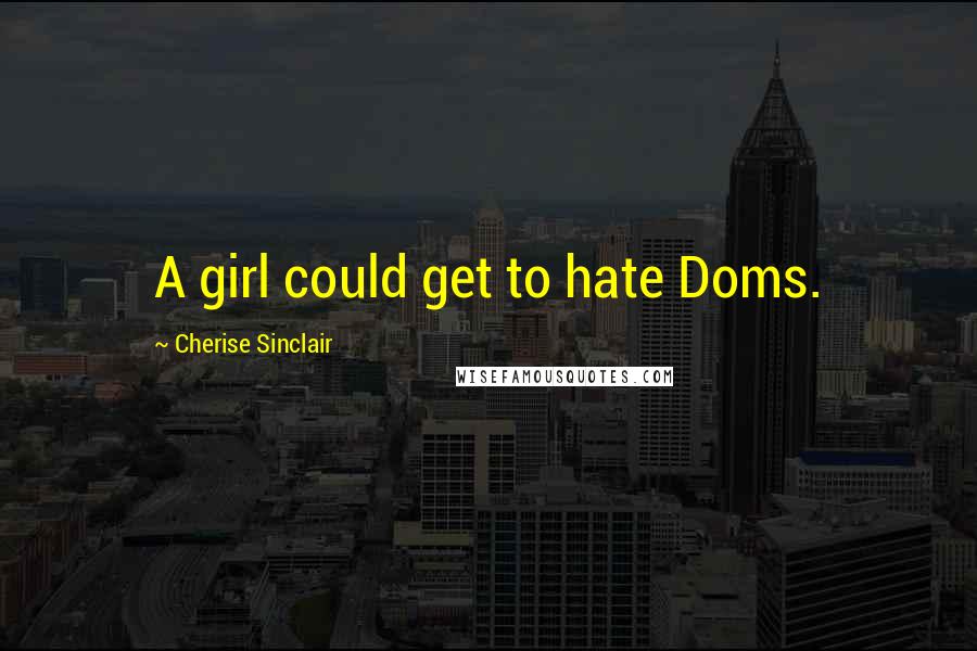 Cherise Sinclair quotes: A girl could get to hate Doms.