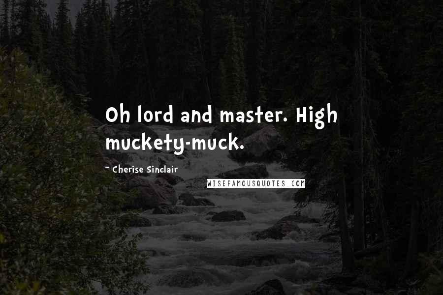 Cherise Sinclair quotes: Oh lord and master. High muckety-muck.