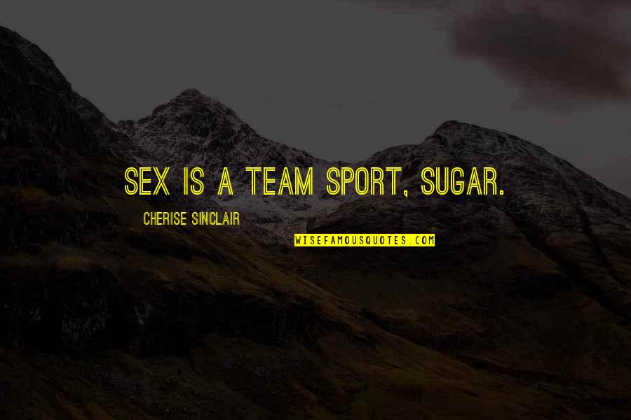 Cherise Sinclair Quotes By Cherise Sinclair: Sex is a team sport, sugar.