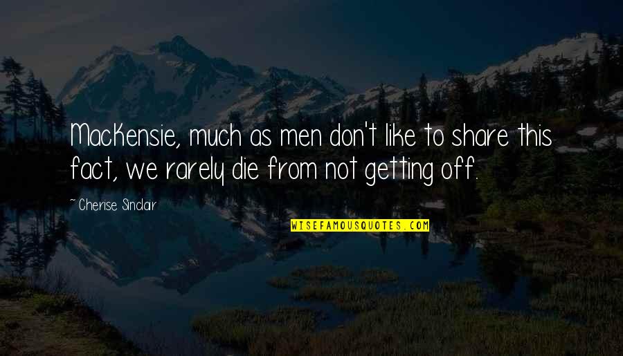 Cherise Sinclair Quotes By Cherise Sinclair: MacKensie, much as men don't like to share