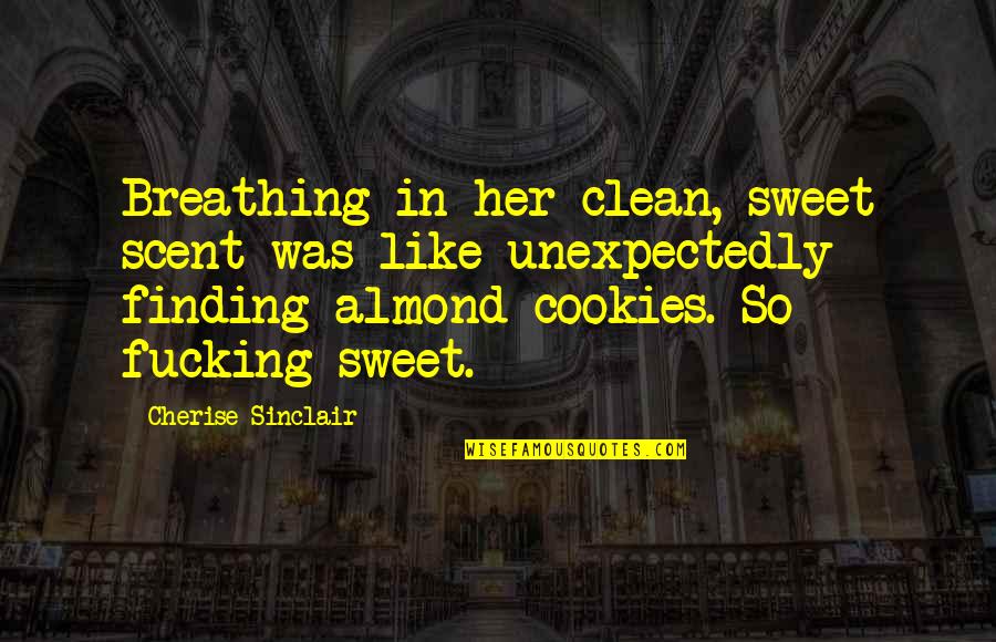 Cherise Sinclair Quotes By Cherise Sinclair: Breathing in her clean, sweet scent was like