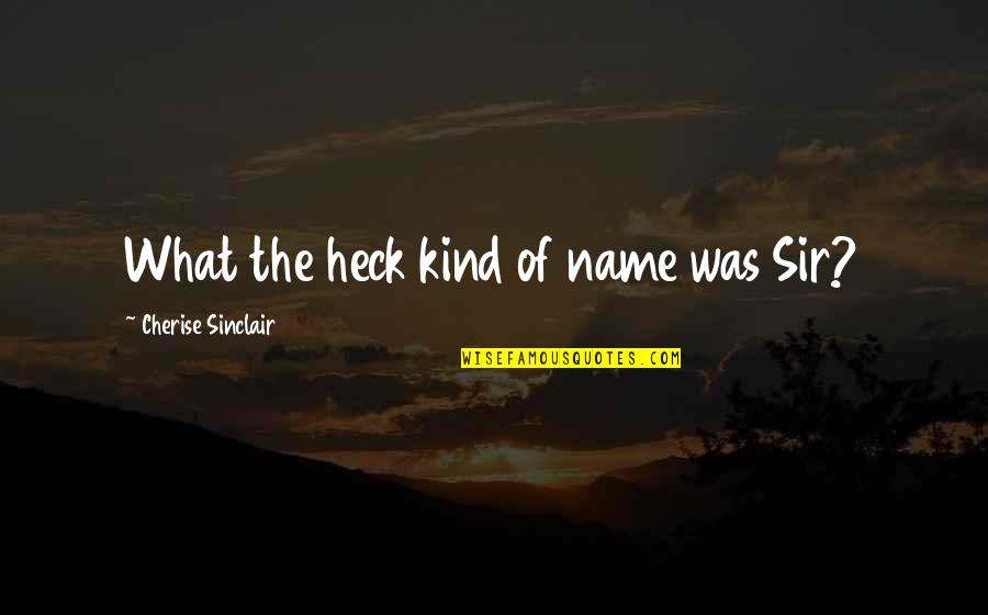 Cherise Sinclair Quotes By Cherise Sinclair: What the heck kind of name was Sir?