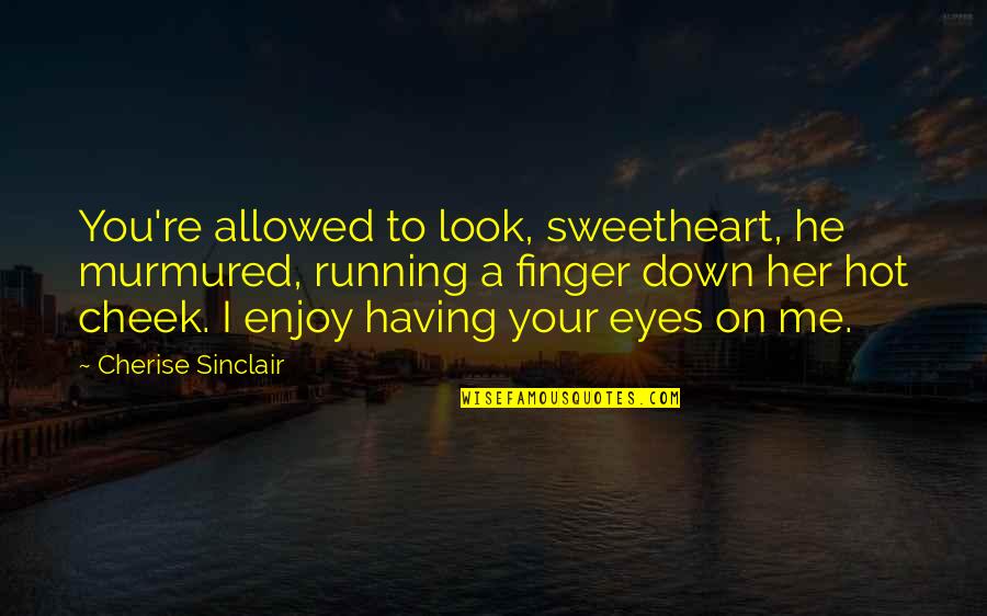 Cherise Sinclair Quotes By Cherise Sinclair: You're allowed to look, sweetheart, he murmured, running