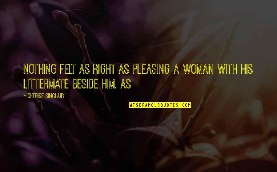 Cherise Sinclair Quotes By Cherise Sinclair: Nothing felt as right as pleasing a woman