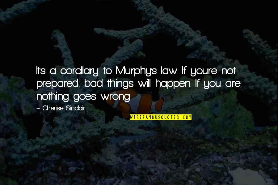 Cherise Sinclair Quotes By Cherise Sinclair: It's a corollary to Murphy's law. If you're