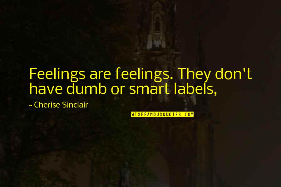 Cherise Sinclair Quotes By Cherise Sinclair: Feelings are feelings. They don't have dumb or