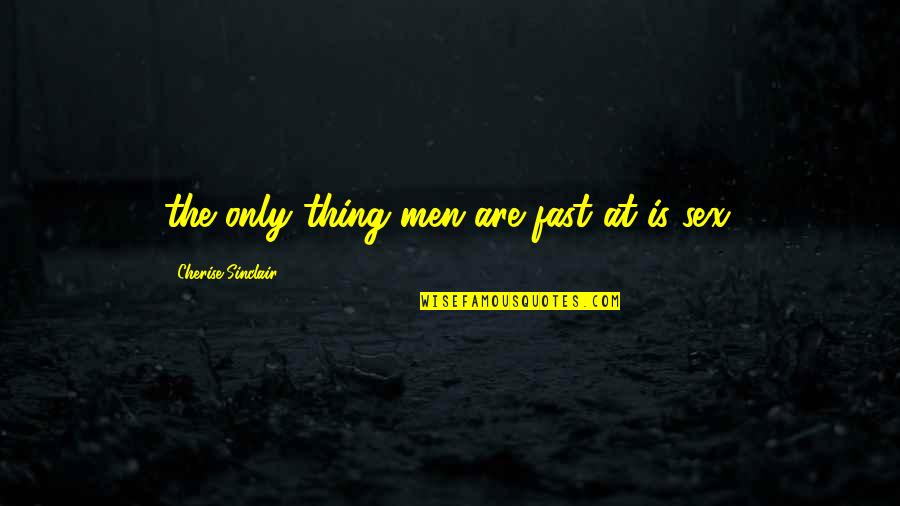 Cherise Sinclair Quotes By Cherise Sinclair: the only thing men are fast at is