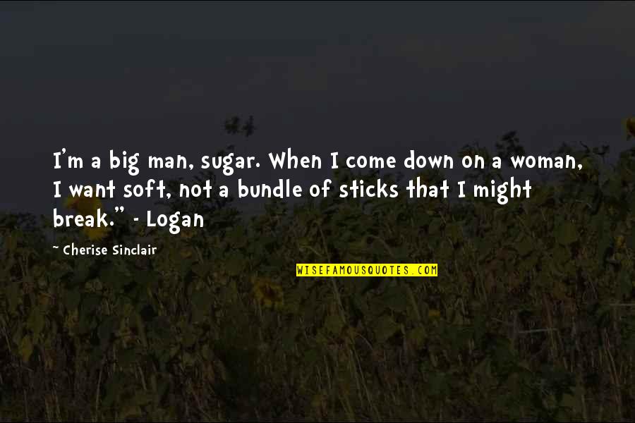 Cherise Sinclair Quotes By Cherise Sinclair: I'm a big man, sugar. When I come