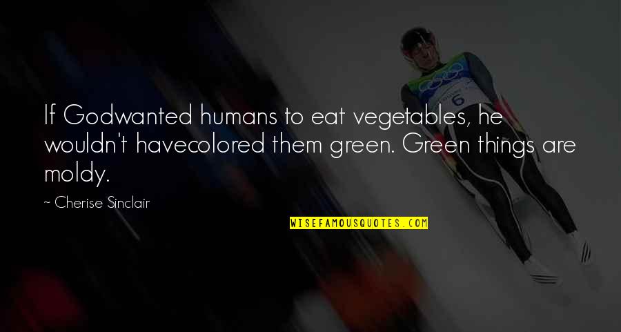 Cherise Sinclair Quotes By Cherise Sinclair: If Godwanted humans to eat vegetables, he wouldn't