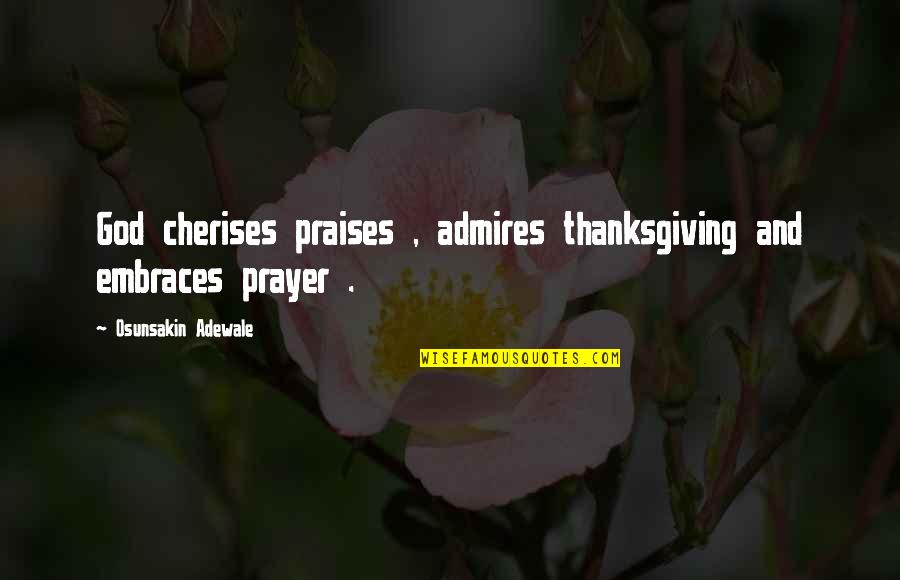 Cherises Quotes By Osunsakin Adewale: God cherises praises , admires thanksgiving and embraces