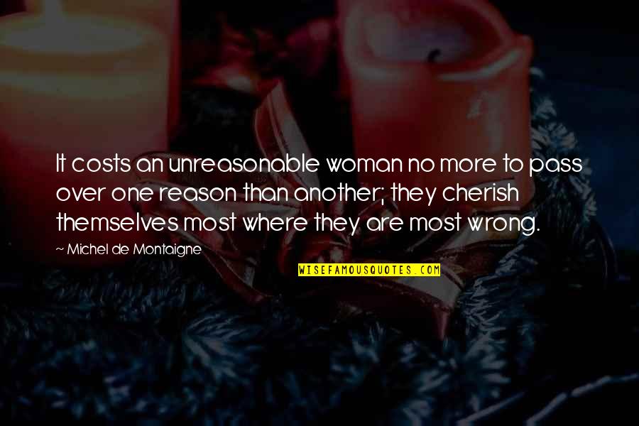 Cherish A Woman Quotes By Michel De Montaigne: It costs an unreasonable woman no more to