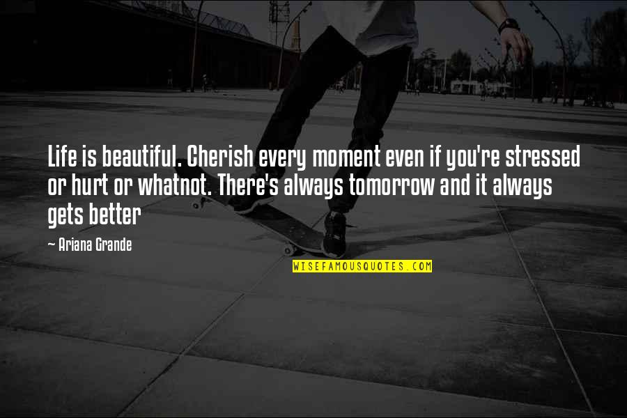 Cherish Every Moment Of Life Quotes By Ariana Grande: Life is beautiful. Cherish every moment even if
