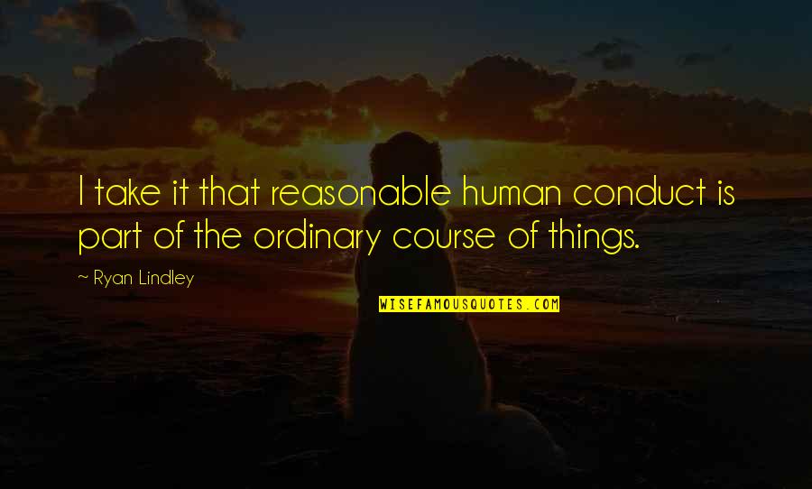 Cherish Every Sunset Quotes By Ryan Lindley: I take it that reasonable human conduct is