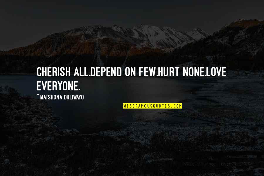 Cherish Everyone In Your Life Quotes By Matshona Dhliwayo: Cherish all.Depend on few.Hurt none.Love everyone.