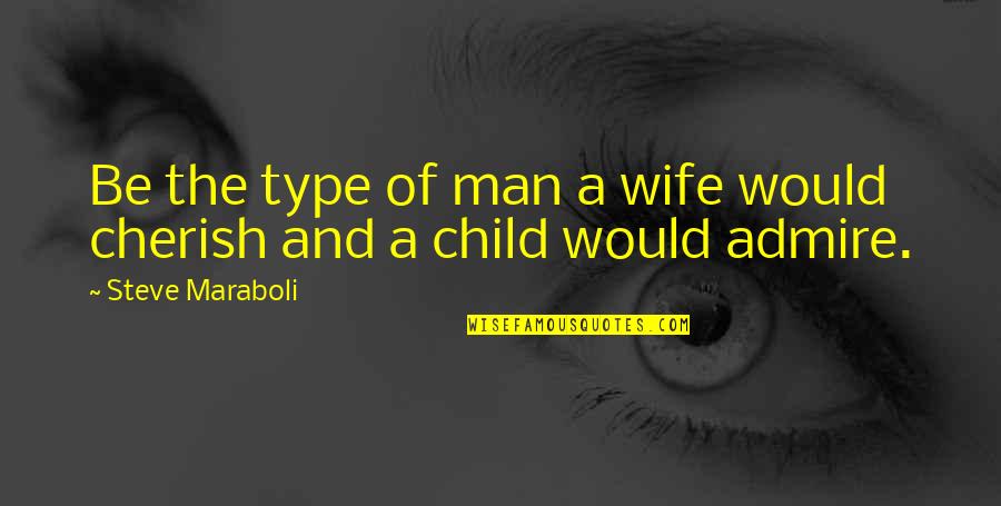 Cherish Husband Quotes By Steve Maraboli: Be the type of man a wife would Cherish Husband Quotes By Steve Maraboli: Be the type of man a wife would