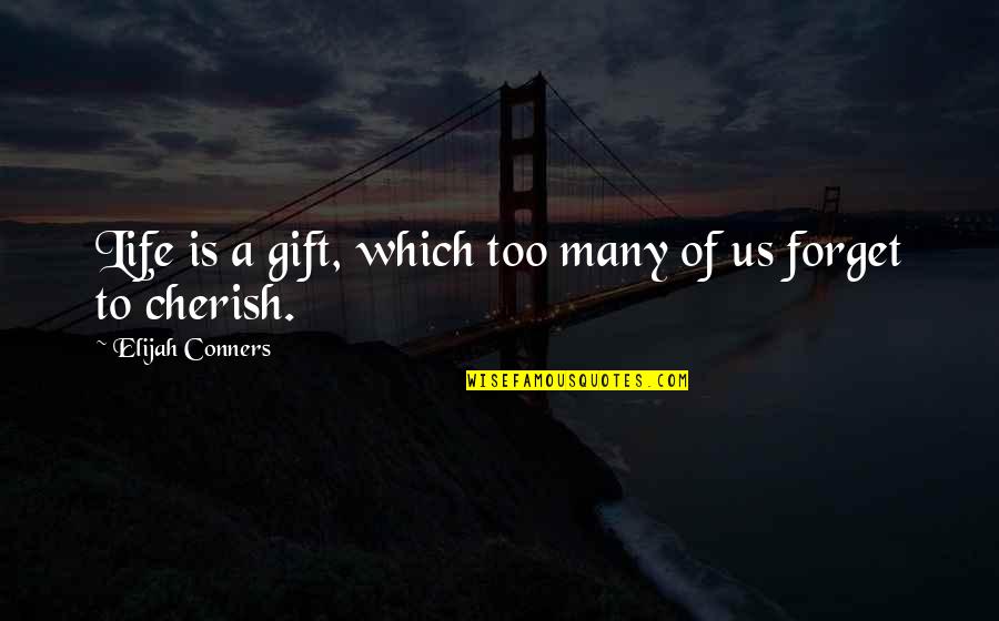Cherish Life Quotes By Elijah Conners: Life is a gift, which too many of