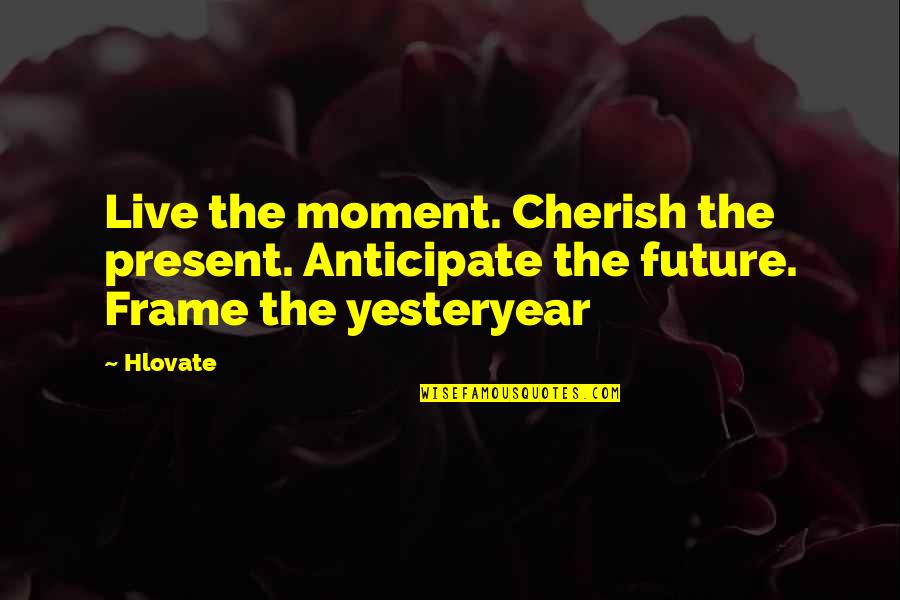Cherish Life Quotes By Hlovate: Live the moment. Cherish the present. Anticipate the
