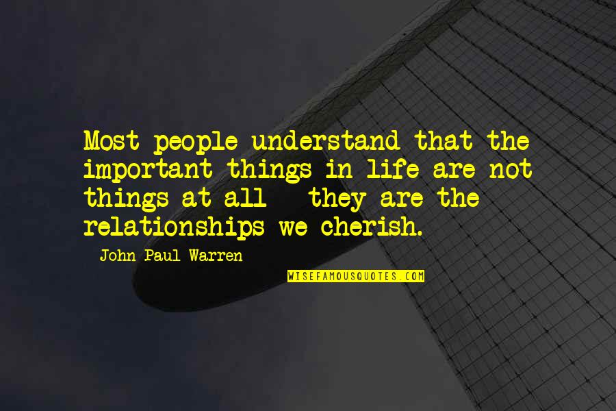 Cherish Life Quotes By John Paul Warren: Most people understand that the important things in