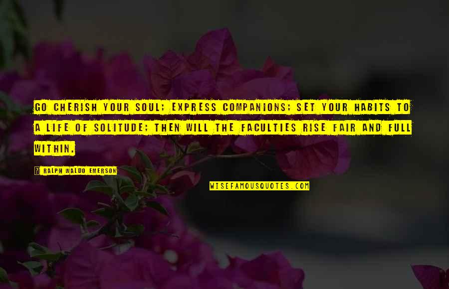 Cherish Life Quotes By Ralph Waldo Emerson: Go cherish your soul; express companions; set your