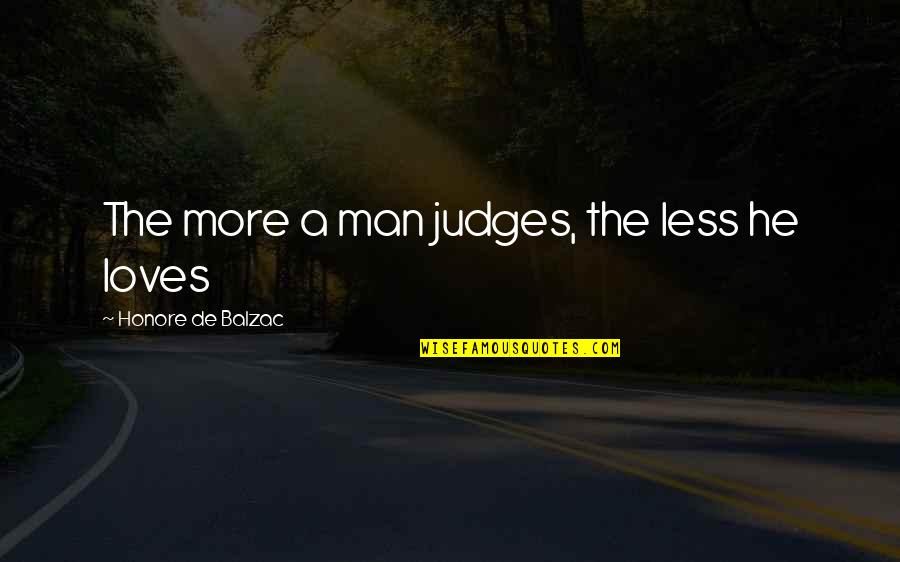 Cherish Moments Quotes By Honore De Balzac: The more a man judges, the less he