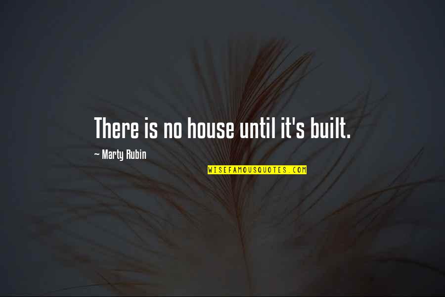 Cherish Moments Quotes By Marty Rubin: There is no house until it's built.