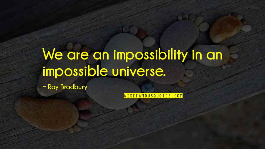 Cherish Our Time Together Quotes By Ray Bradbury: We are an impossibility in an impossible universe. Cherish Our Time Together Quotes By Ray Bradbury: We are an impossibility in an impossible universe.