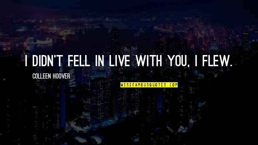 Cherish The Memories Quotes By Colleen Hoover: I didn't fell in live with you, I Cherish The Memories Quotes By Colleen Hoover: I didn't fell in live with you, I