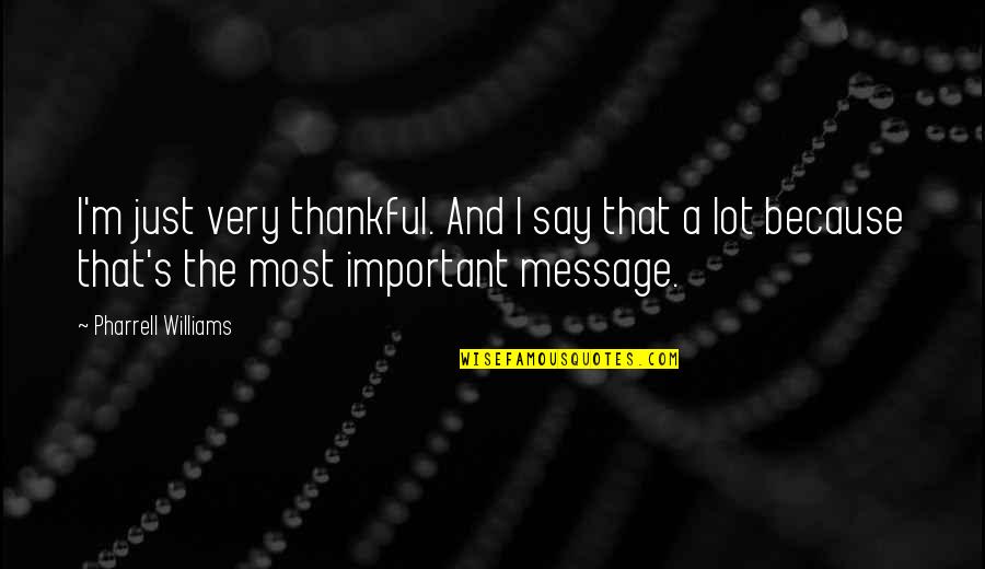 Cherish The Memories Quotes By Pharrell Williams: I'm just very thankful. And I say that Cherish The Memories Quotes By Pharrell Williams: I'm just very thankful. And I say that