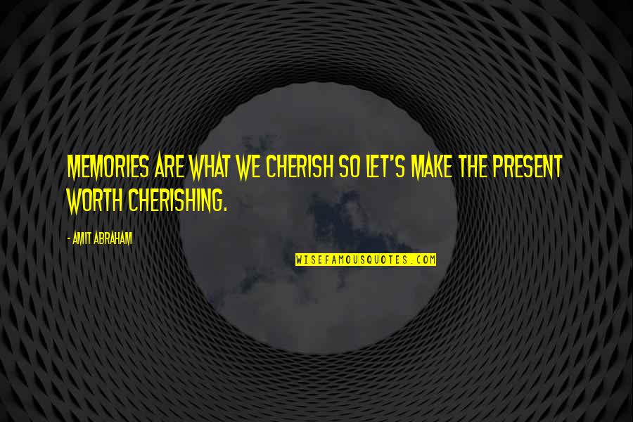 Cherish The Moment Quotes By Amit Abraham: Memories are what we cherish so let's make
