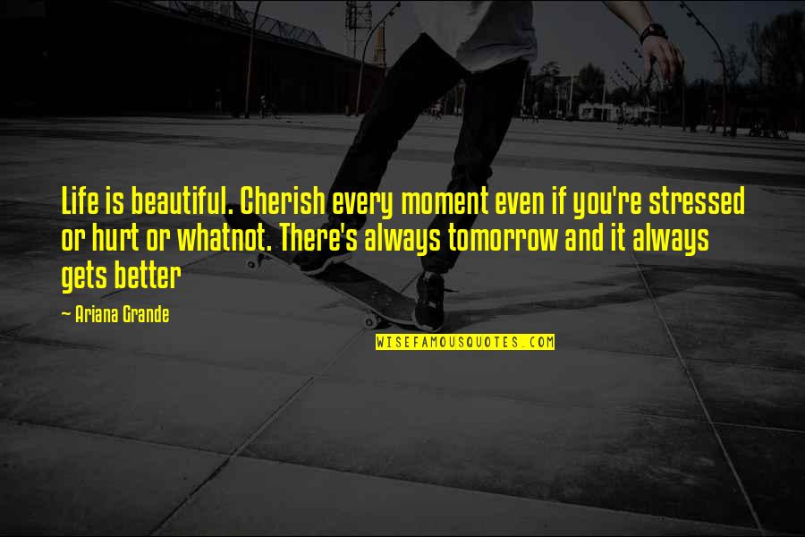 Cherish The Moment Quotes By Ariana Grande: Life is beautiful. Cherish every moment even if