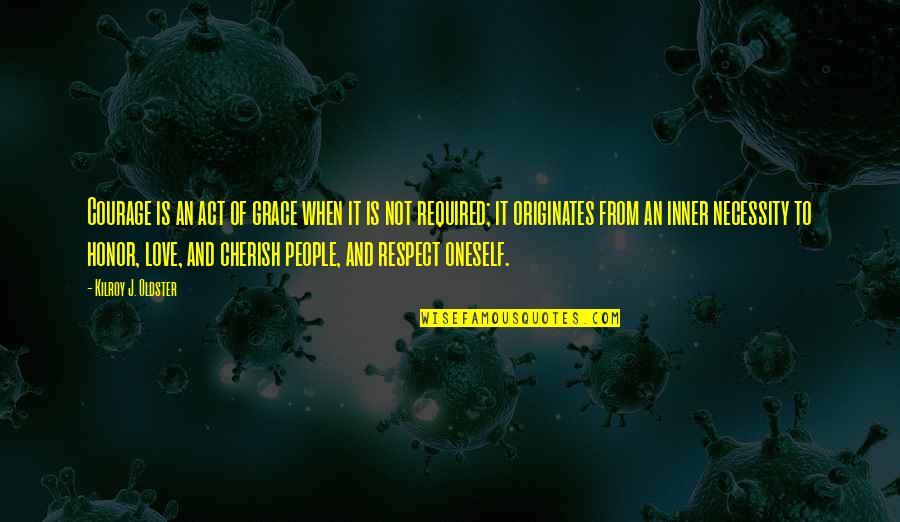 Cherish The Person You Love Quotes By Kilroy J. Oldster: Courage is an act of grace when it