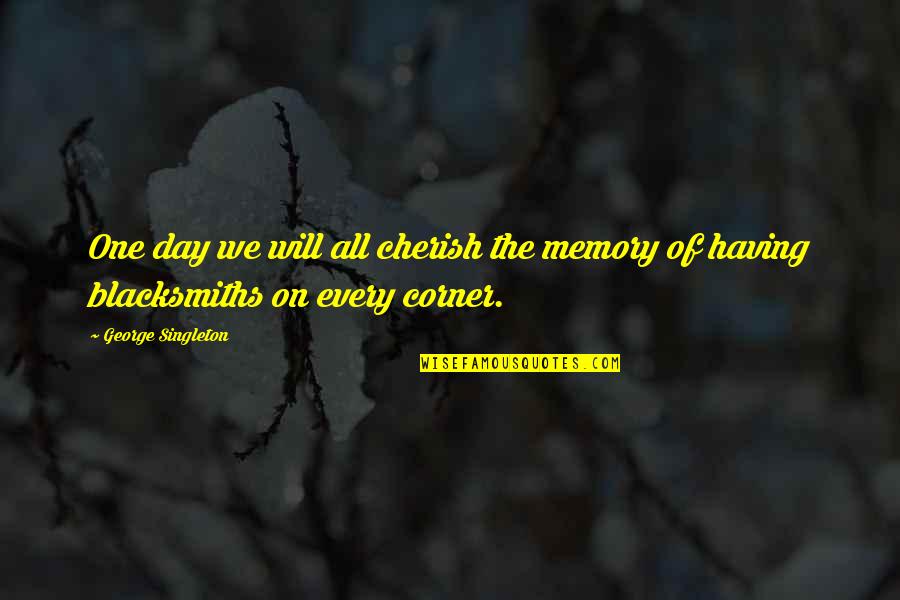 Cherish These Memories Quotes By George Singleton: One day we will all cherish the memory