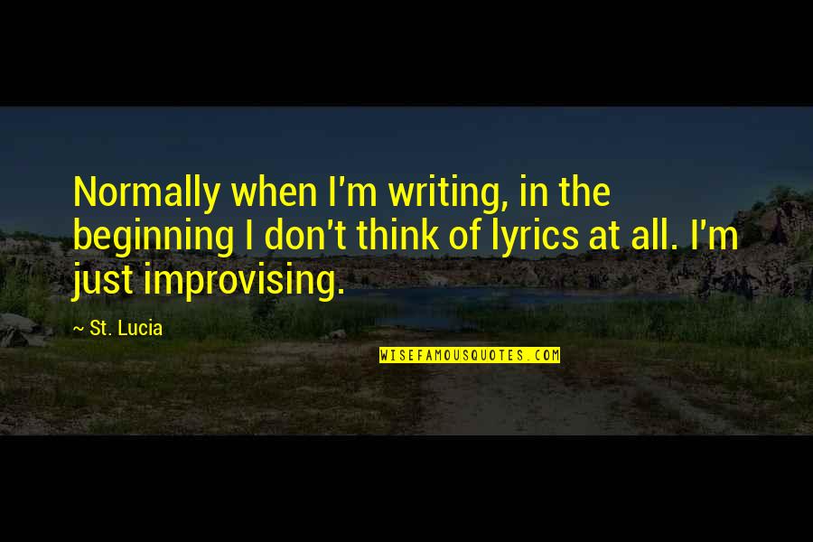 Cherish This Moment Quotes By St. Lucia: Normally when I'm writing, in the beginning I Cherish This Moment Quotes By St. Lucia: Normally when I'm writing, in the beginning I