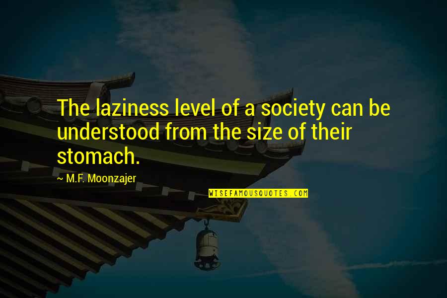 Cherish Those Around You Quotes By M.F. Moonzajer: The laziness level of a society can be
