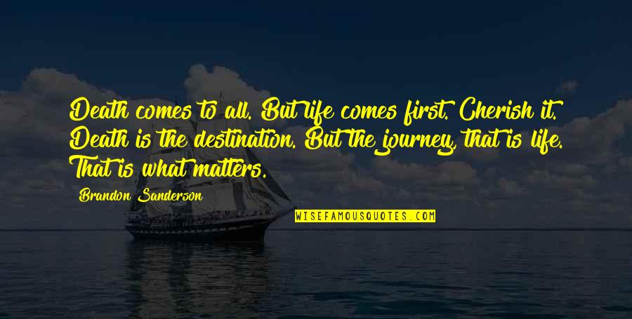 Cherish Those In Your Life Quotes By Brandon Sanderson: Death comes to all. But life comes first. Cherish Those In Your Life Quotes By Brandon Sanderson: Death comes to all. But life comes first.