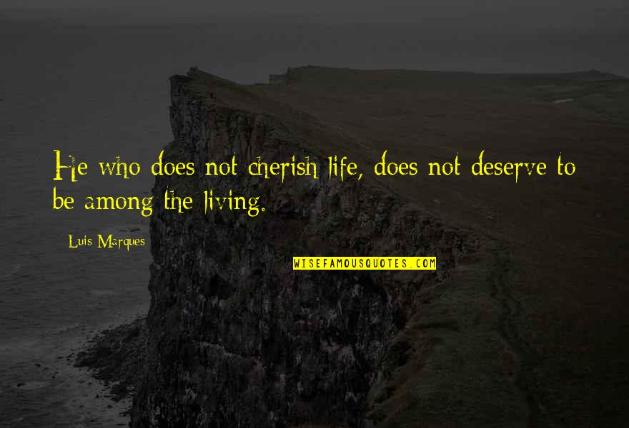 Cherish Those In Your Life Quotes By Luis Marques: He who does not cherish life, does not