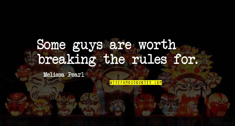 Cherish Those Who Love You Quotes By Melissa Pearl: Some guys are worth breaking the rules for.