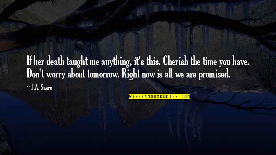 Cherish Time Quotes By J.A. Saare: If her death taught me anything, it's this.