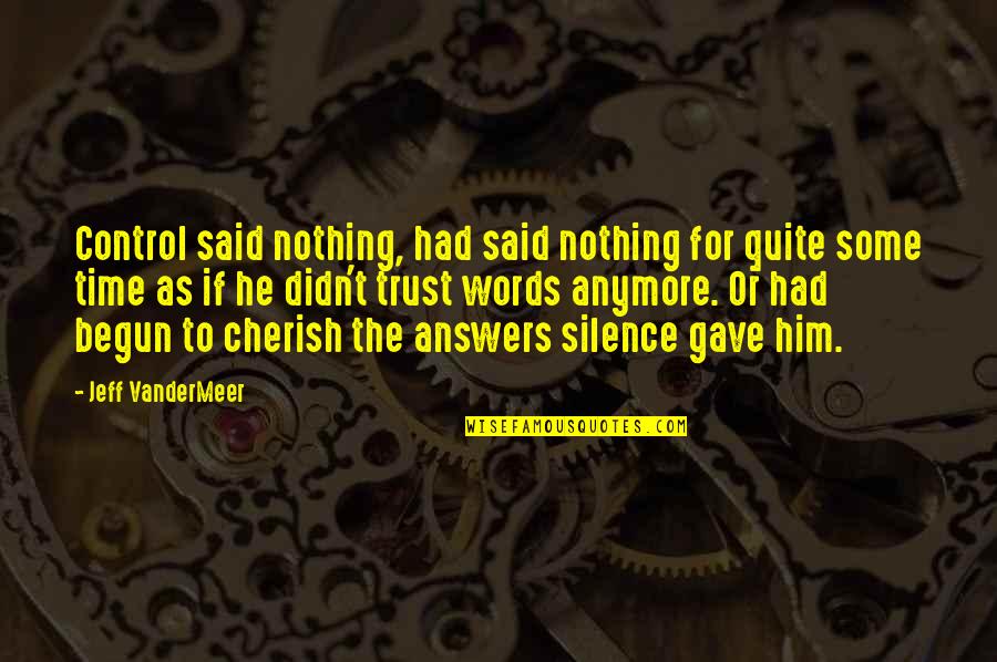 Cherish Time Quotes By Jeff VanderMeer: Control said nothing, had said nothing for quite Cherish Time Quotes By Jeff VanderMeer: Control said nothing, had said nothing for quite