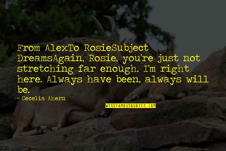 Cherish What You Have Now Quotes By Cecelia Ahern: From AlexTo RosieSubject DreamsAgain, Rosie, you're just not