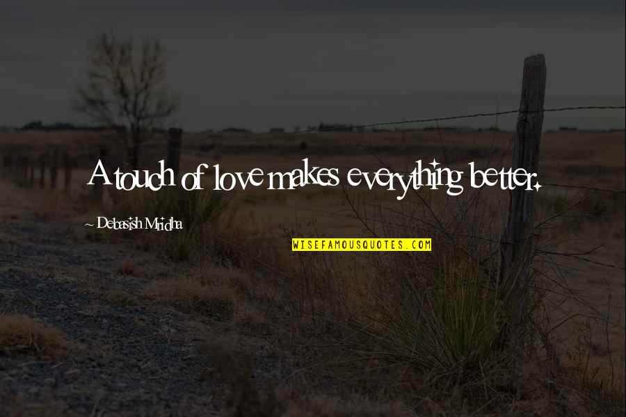 Cherish What You Have Now Quotes By Debasish Mridha: A touch of love makes everything better.