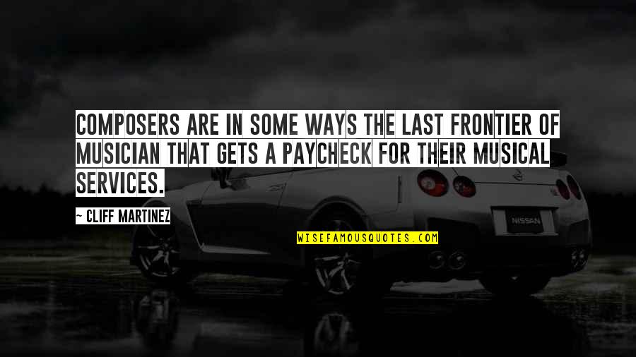 Cherish What You Have Quotes By Cliff Martinez: Composers are in some ways the last frontier