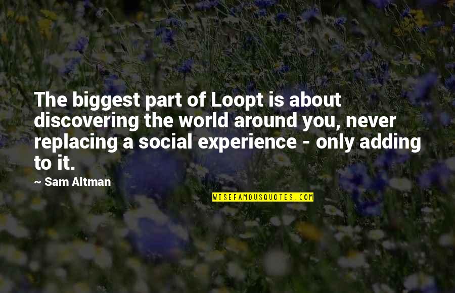 Cherish What You Have Quotes By Sam Altman: The biggest part of Loopt is about discovering