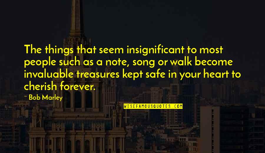 Cherish You Forever Quotes By Bob Marley: The things that seem insignificant to most people Cherish You Forever Quotes By Bob Marley: The things that seem insignificant to most people