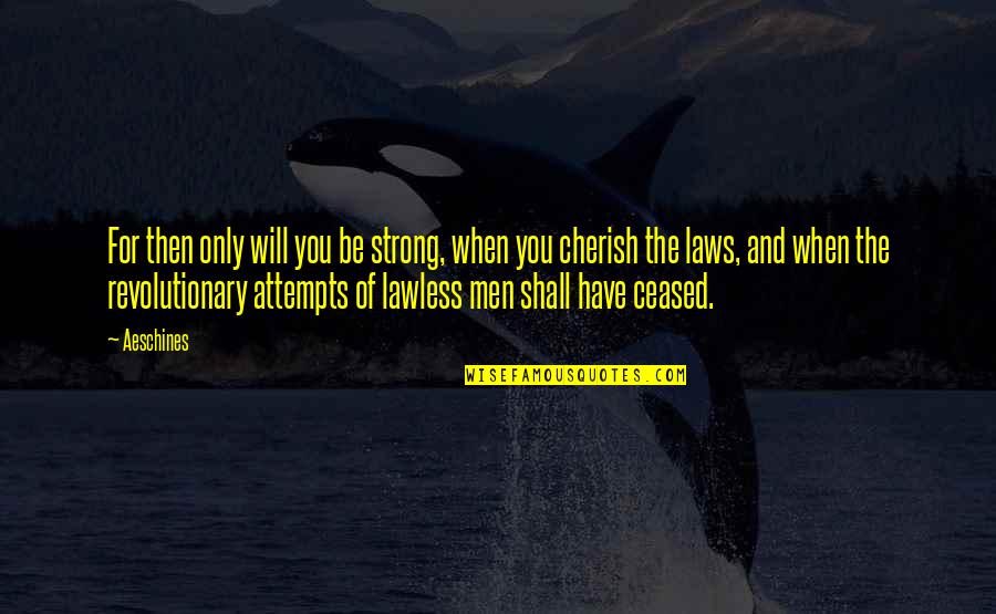 Cherish You Quotes By Aeschines: For then only will you be strong, when